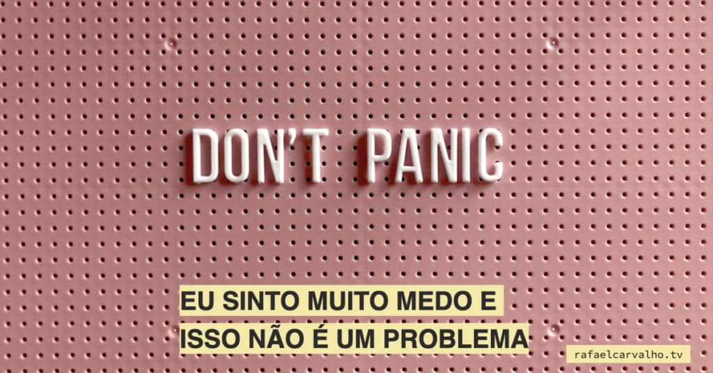 Eu sinto muito medo e isso não é um problema
