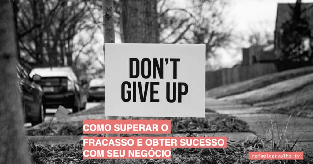Como superar o fracasso e obter sucesso com seu negócio