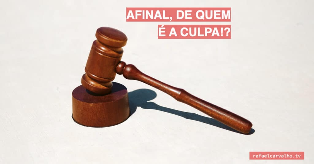 Afinal, de quem é a culpa!?