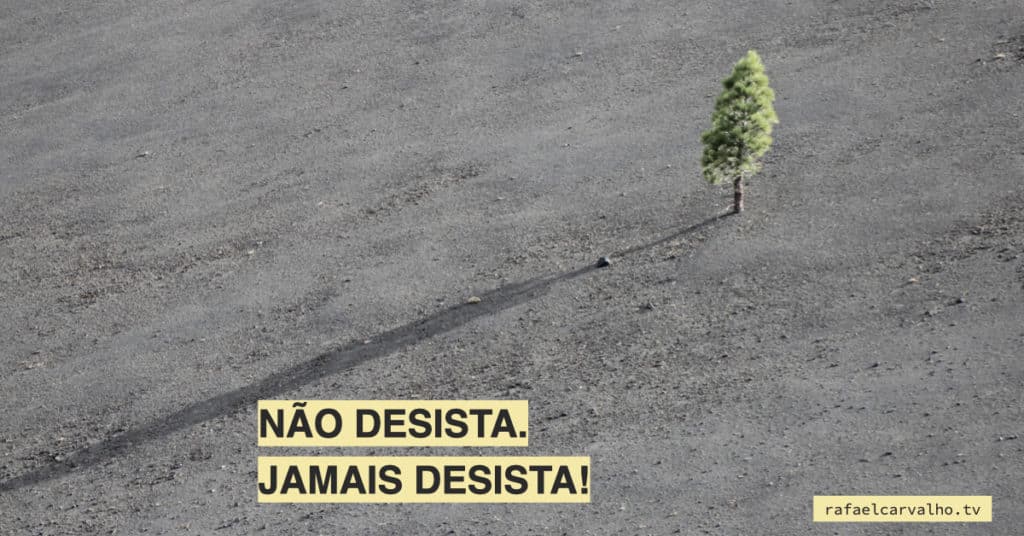 Não desista. Jamais desista!