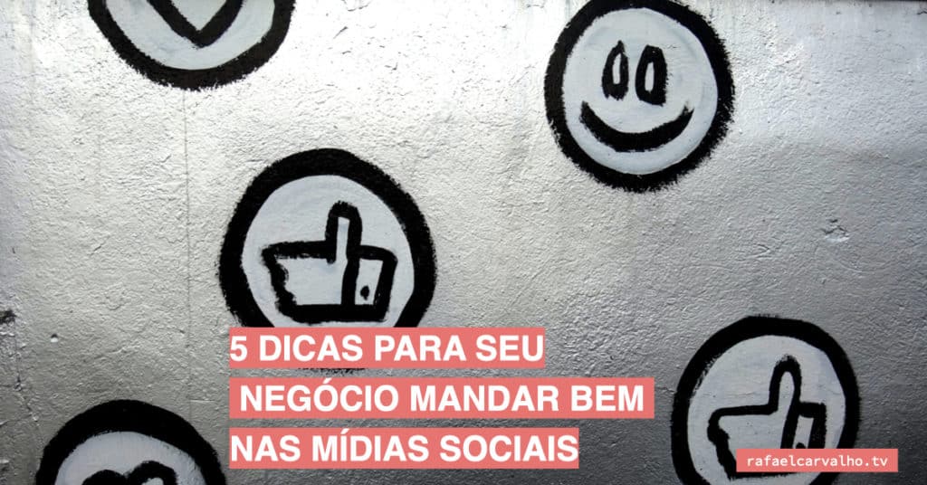 5 dicas para seu negócio mandar bem nas mÃdias sociais