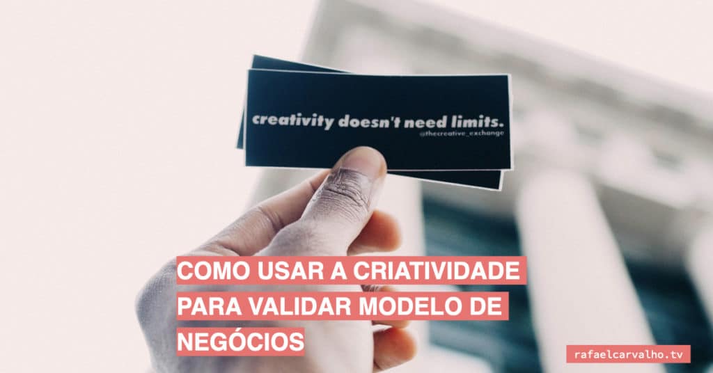 Como usar a criatividade para validar modelo de negÃ³cios