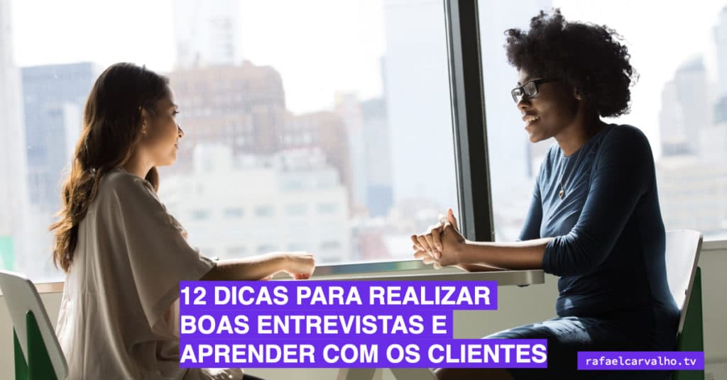 12 dicas para realizar boas entrevistas e aprender com os clientes
