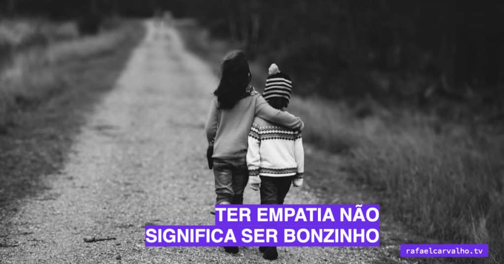 Ter empatia não significa ser bonzinho