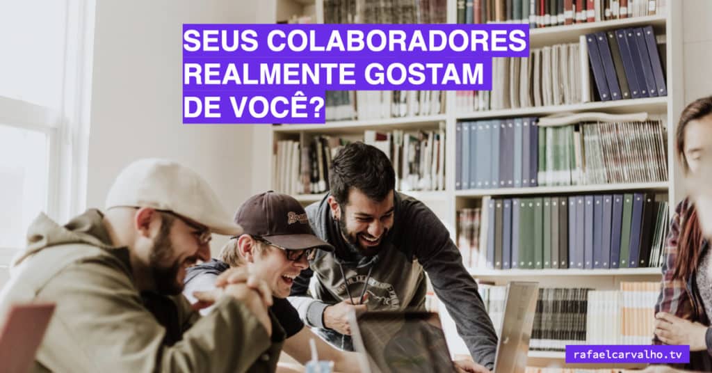 Seus colaboradores realmente gostam de você?