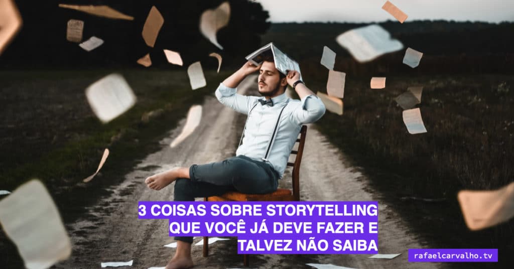 3 coisas sobre Storytelling que você já deve fazer e talvez não saiba
