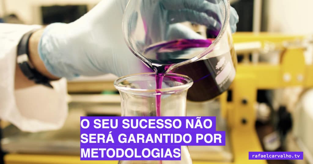O seu sucesso não será garantido por metodologias