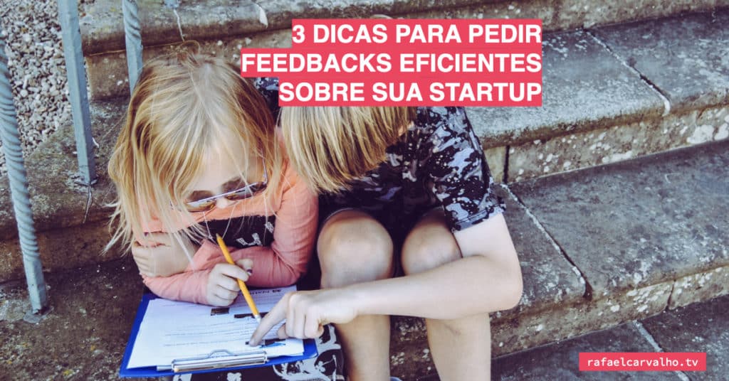 3 dicas para pedir feedbacks eficientes sobre sua startup